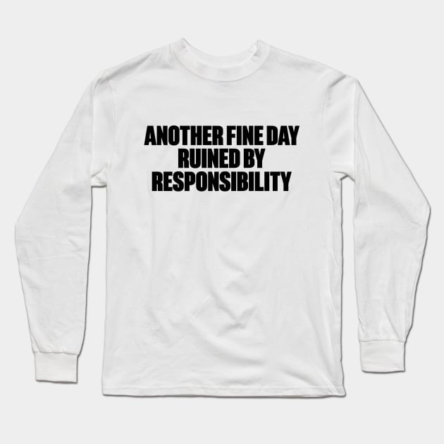 Another Fine Day Ruined By Responsibility Funny Long Sleeve T-Shirt by DLEVO